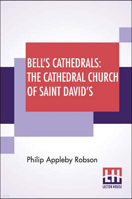 Bell's Cathedrals: The Cathedral Church Of Saint David's: A Short History And Description Of The Fabric And Episcopal Buildings