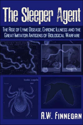 The Sleeper Agent: The Rise of Lyme Disease, Chronic Illness, and the Great Imitator Antigens of Biological Warfare