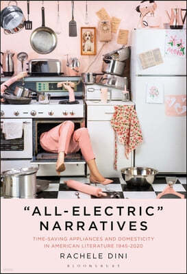 "All-Electric" Narratives: Time-Saving Appliances and Domesticity in American Literature, 1945-2020