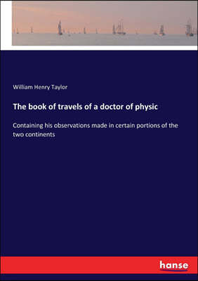 The book of travels of a doctor of physic