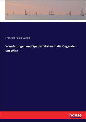 Wanderungen und Spazierfahrten in die Gegenden um Wien