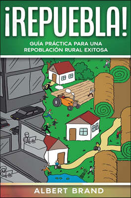 ¡ Repuebla !: Guia practica para una repoblacion rural exitosa