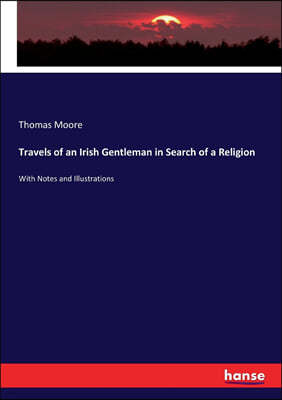 Travels of an Irish Gentleman in Search of a Religion: With Notes and Illustrations