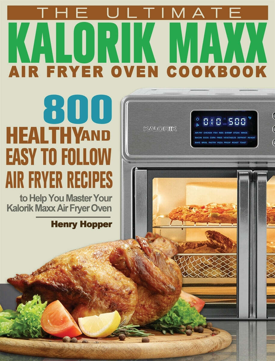 The Ultimate Kalorik Maxx Air Fryer Oven Cookbook 800 Healthy, and