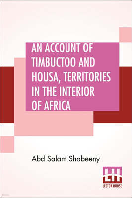 An Account Of Timbuctoo And Housa, Territories In The Interior Of Africa: With Notes, Critical And Explanatory. To Which Is Added, Letters Descriptive