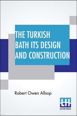 The Turkish Bath Its Design And Construction