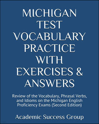 Michigan Test Vocabulary Practice with Exercises and Answers: Review of the Vocabulary, Phrasal Verbs, and Idioms on the Michigan English Proficiency