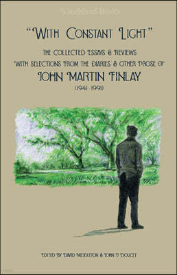 With Constant Light: The Collected Essays and Reviews, with Selections from the Diaries, Letters, and Other Prose of John Martin Finlay (19