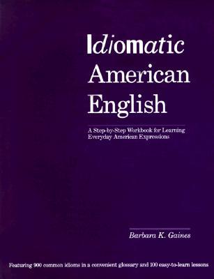 Idiomatic American English: A Step-By-Step Workbook for Learning Everyday American Expressions