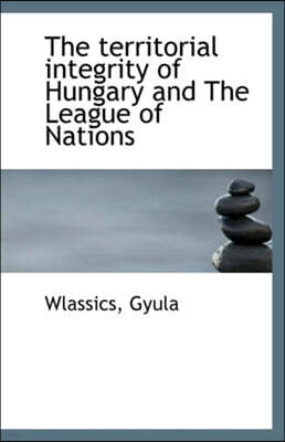 The Territorial Integrity of Hungary and the League of Nations