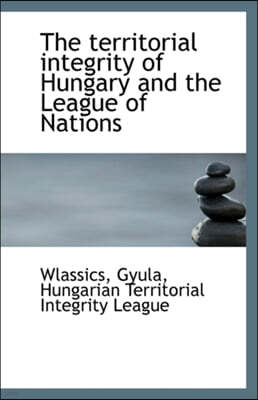 The Territorial Integrity of Hungary and the League of Nations