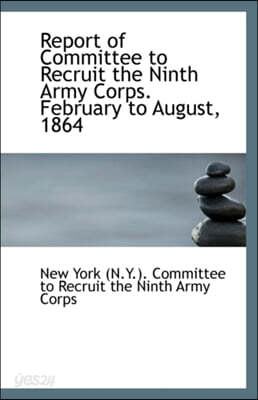 Report of Committee to Recruit the Ninth Army Corps. February to August, 1864