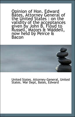 BiblioLife Opinion of Hon. Edward Bates, Attorney General of the United States: On the Validity of the Accepta