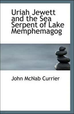BiblioLife Uriah Jewett and the Sea Serpent of Lake Memphemagog