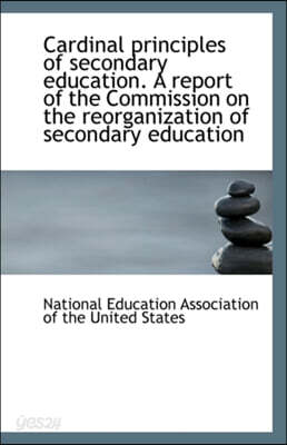 Cardinal Principles of Secondary Education. a Report of the Commission ...