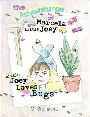 The Adventures of Marcela and Little Joey: Little Joey Loves Bugs