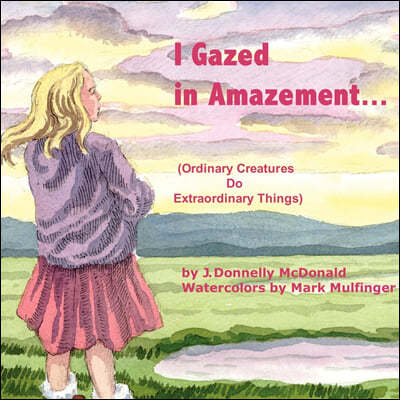 I Gazed in Amazement...: (Ordinary Creatures Do Extraordinary Things)