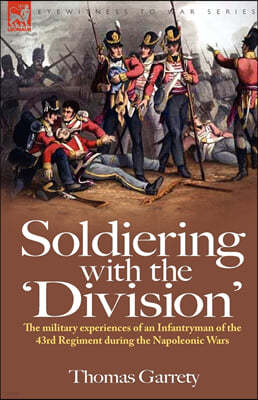 Soldiering with the 'Division': The Military Experiences of an Infantryman of the 43rd Regiment During the Napoleonic Wars