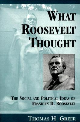 What Roosevelt Thought: The Social and Political Ideas of Franklin D. Roosevelt