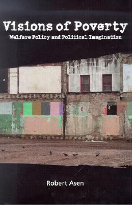 Visions of Poverty: Welfare Policy and Political Imagination