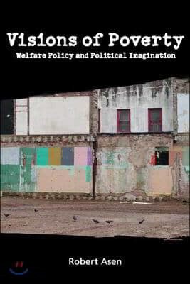 Visions of Poverty: Welfare Policy and Political Imagination