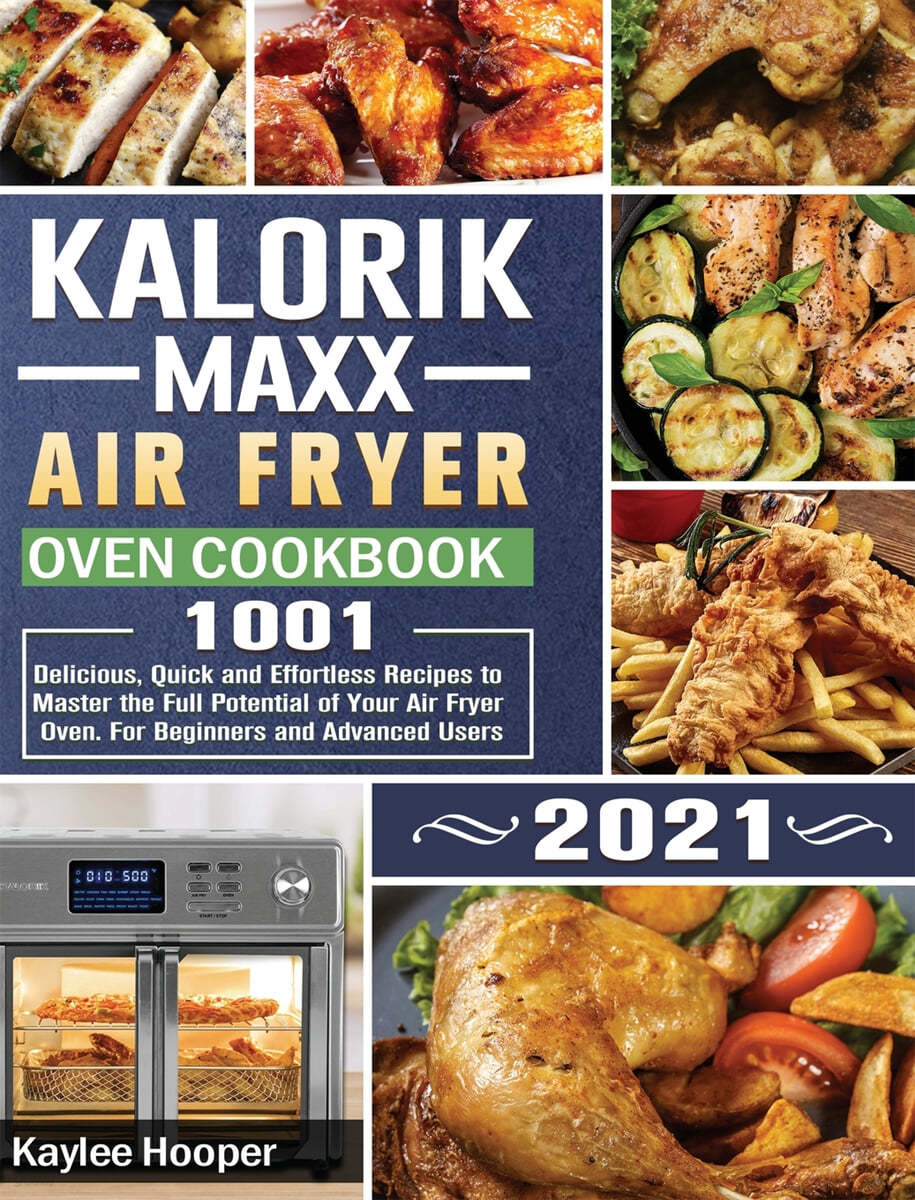 Kalorik Maxx Air Fryer Oven Cookbook 1001 Delicious, Quick and Effortless Recipes to Master the