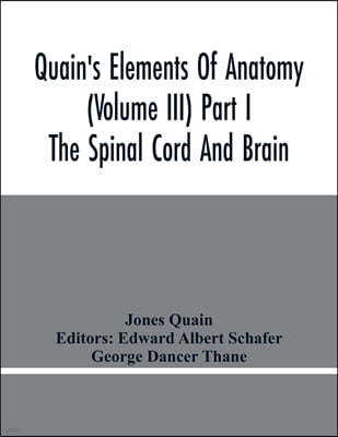 Quain'S Elements Of Anatomy (Volume Iii) Part I The Spinal Cord And Brain