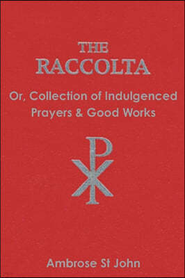 The Raccolta: Or Collection of Indulgenced Prayers & Good Works