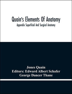 Quain'S Elements Of Anatomy; Appendix Superficial And Surgical Anatomy