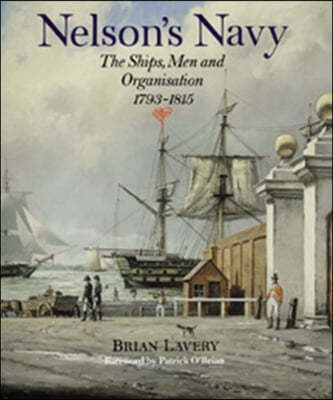 Nelson's Navy: The Ships, Men, and Organization, 1793-1815