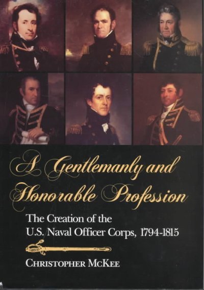 Gentlemanly and Honorable Profession: The Creation of the U.S. Naval Officer Corps, 1794-1815