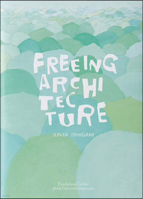 Junya Ishigami: Freeing Architecture