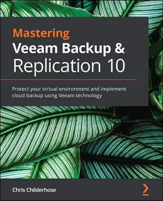 Mastering Veeam Backup & Replication 10: Protect your virtual environment and implement cloud backup using Veeam technology