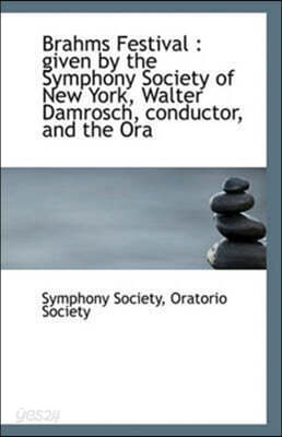 Brahms Festival: given by the Symphony Society of New York, Walter Damrosch, conductor, and the Ora