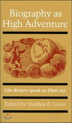 Biography as High Adventure: Life-Writers Speak on Their Art