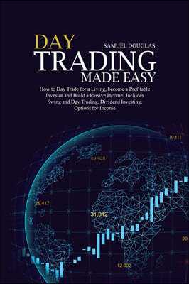 Day Trading Made Easy: How to Day Trade for a Living, become a Profitable Investor and Build a Passive Income! Includes Swing and Day Trading