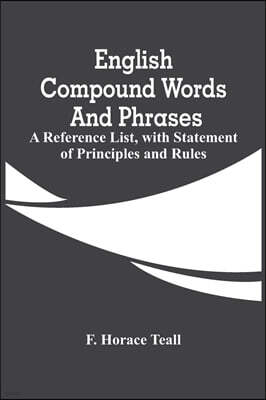 English Compound Words And Phrases; A Reference List, With Statement Of Principles And Rules
