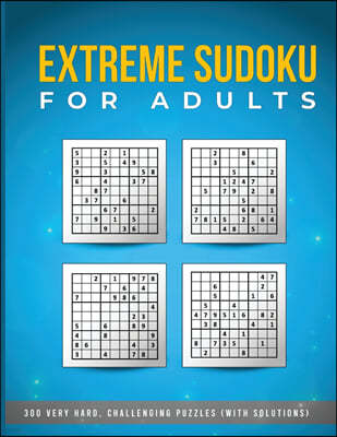 Extreme Sudoku for Adults - 300 Very HARD, Challenging Puzzles (with solutions): Sudoku Puzzle Book Extreme - Hard Sudoku Puzzles for Adults!