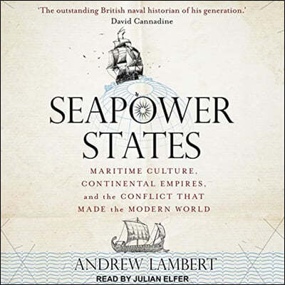 Seapower States Lib/E: Maritime Culture, Continental Empires, and the Conflict That Made the Modern World