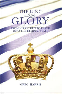Kress Christian Publications The King and His Glory: From His Return to Earth Into the Eternal State