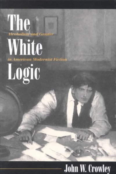 The White Logic: Alcoholism and Gender in American Modernist Fiction