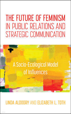 The Future of Feminism in Public Relations and Strategic Communication: A Socio-Ecological Model of Influences