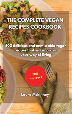 The Complete Vegan Recipes Cookbook: 500 delicious and unmissable vegan recipes that will improve your way of living