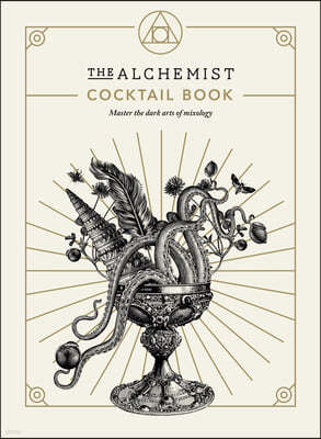 The Alchemist Cocktail Book: Master the Dark Arts of Mixology