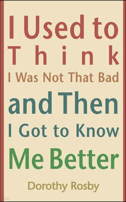 I Used to Think I Was Not That Bad and Then I Got to Know Me Better