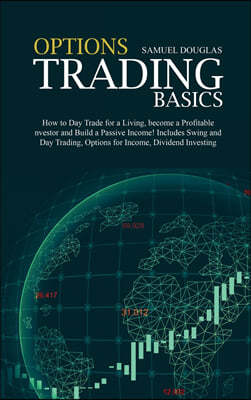 Options Trading Basics: How to Day Trade for a Living, become a Profitable Investor and Build a Passive Income! Includes Swing and Day Trading