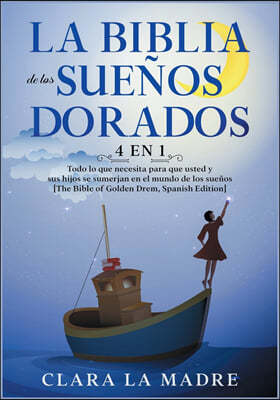 La Biblia de los Suenos Dorados [4 EN 1]: Todo lo que necesita para que usted y sus hijos se sumerjan en el mundo de los suenos [The Bible of Golden D