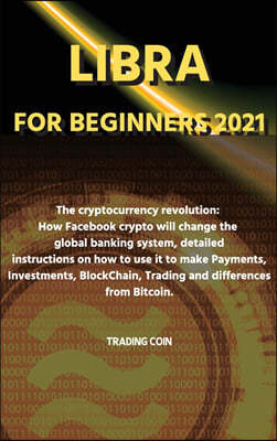 Libra For Beginners 2021: The cryptocurrency revolution: How Facebook crypto will change the global banking system, detailed instructions on how