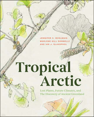 Tropical Arctic: Lost Plants, Future Climates, and the Discovery of Ancient Greenland