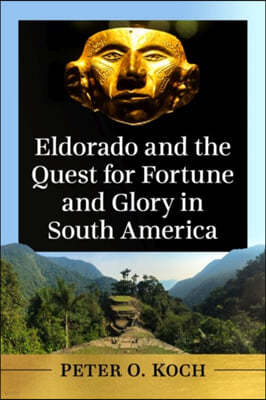 Eldorado and the Quest for Fortune and Glory in South America